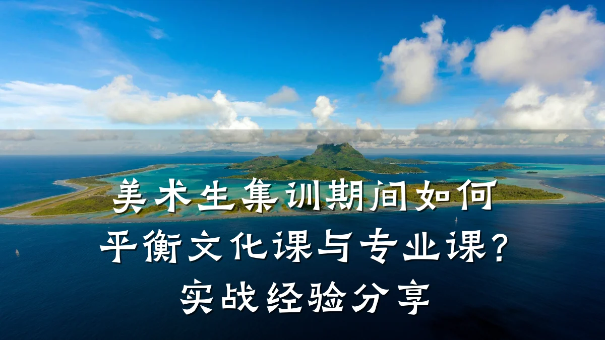 美术生集训期间如何平衡文化课与专业课？实战经验分享
