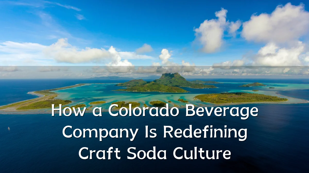 How a Colorado Beverage Company Is Redefining Craft Soda Culture
