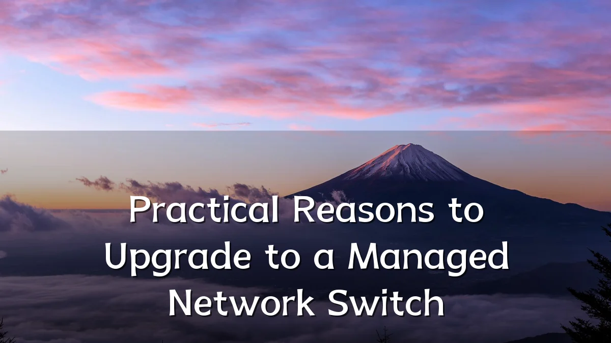 Practical Reasons to Upgrade to a Managed Network Switch