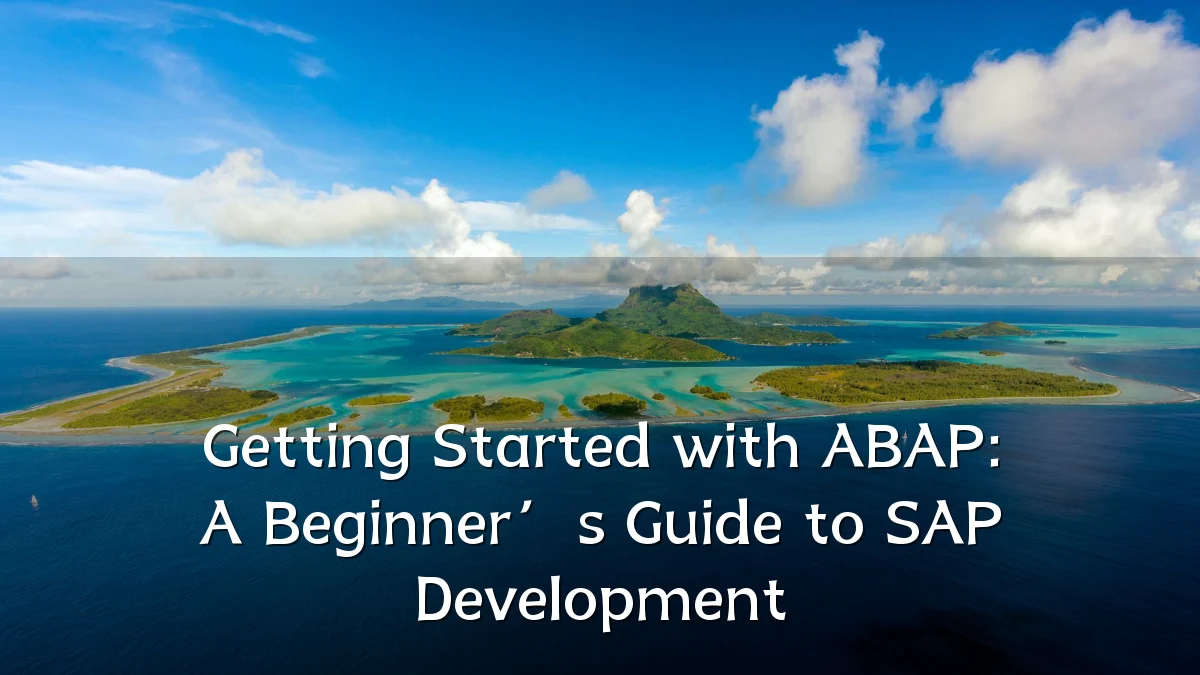 Getting Started with ABAP: A Beginner’s Guide to SAP Development