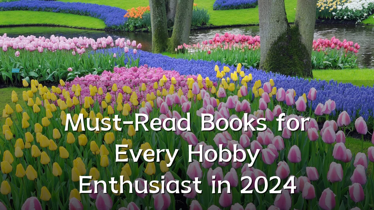 Must-Read Books for Every Hobby Enthusiast in 2024