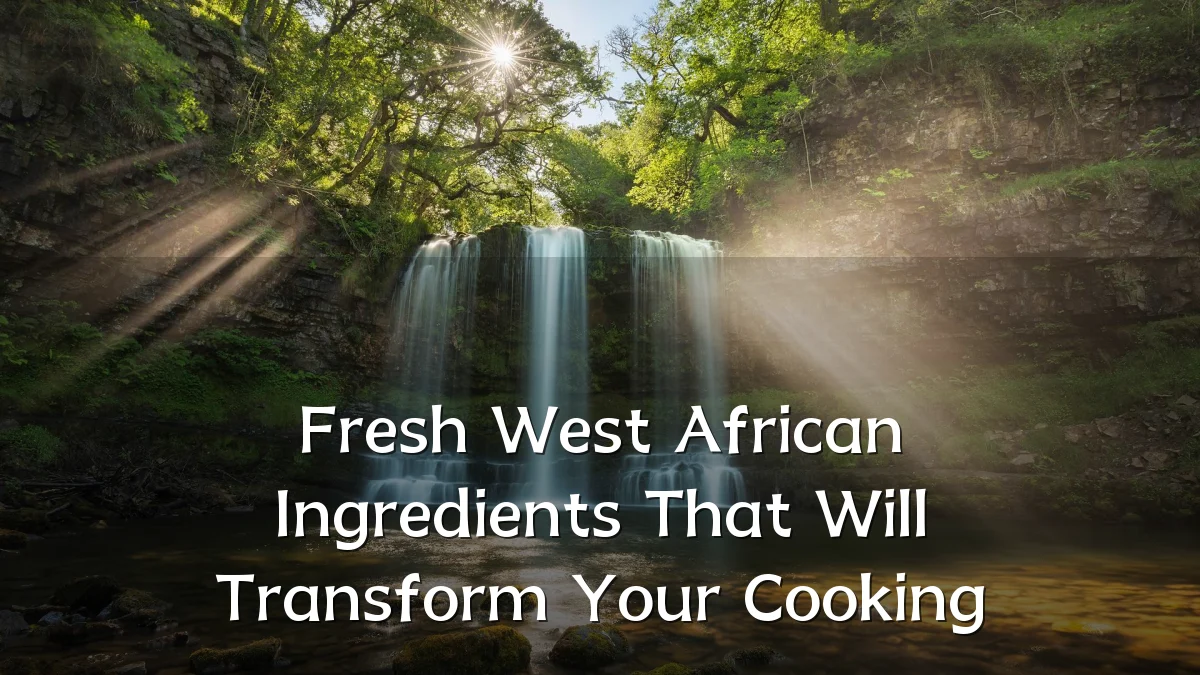 Fresh West African Ingredients That Will Transform Your Cooking